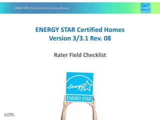 ENERGY STAR Certified Homes
Version 3/3.1 Rev. 08
Rater Field Checklist
 