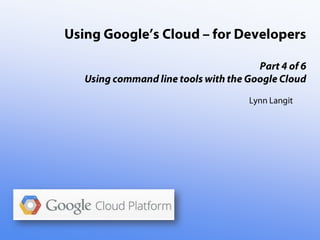 Using the Google Cloud -for Developers- part four