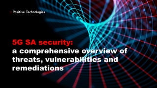 5G SA security:
a comprehensive overview of
threats, vulnerabilities and
remediations
 