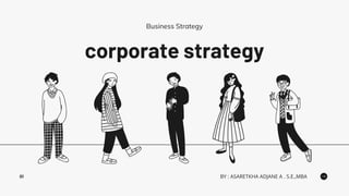 corporate strategy
Business Strategy
BY : ASARETKHA ADJANE A . S.E.,MBA
01
 