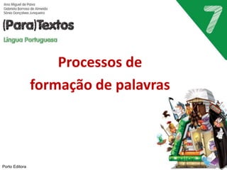 Processos de
formação de palavras
Porto Editora
 