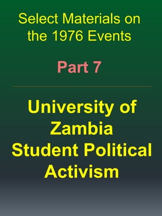 Select Materials on
the 1976 Events
Part 7
_____________________________________________________________________________________________________________________
University of
Zambia
Student Political
Activism
 