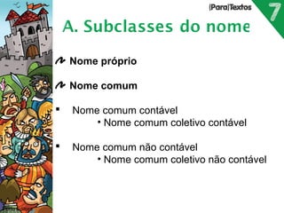 Porto Editora 
Nome próprio 
Nome comum 
 Nome comum contável 
• Nome comum coletivo contável 
 Nome comum não contável 
• Nome comum coletivo não contável 
 