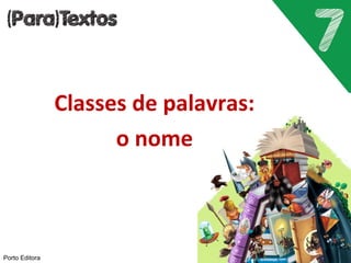 Classes de palavras: 
o nome 
Porto Editora 
 