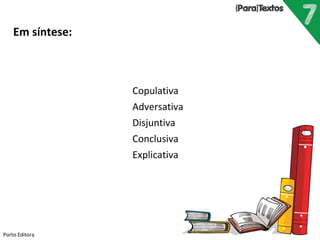 Porto Editora
Em síntese:
Oração coordenada
Copulativa
Adversativa
Disjuntiva
Conclusiva
Explicativa
 