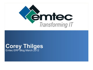 Corey Thilges
Emtec ERP Blog March 2012
 
