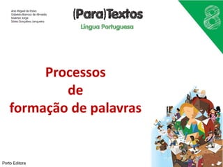 Processos
de
formação de palavras
Porto Editora
 