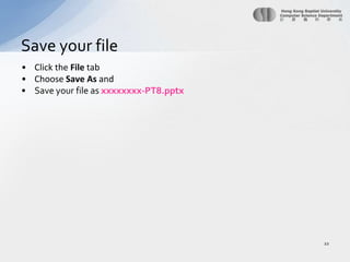 Click the File tabChoose Save As andSave your file as xxxxxxxx-PT8.pptxSave your file22