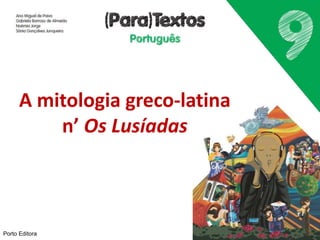 Porto Editora
A mitologia greco-latina
n’ Os Lusíadas
 