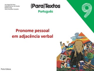Porto Editora
Pronome pessoal
em adjacência verbal
 