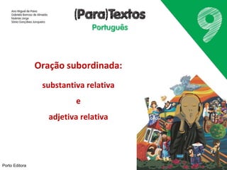 Porto Editora 
Oração subordinada: 
substantiva relativa 
e 
adjetiva relativa 
 