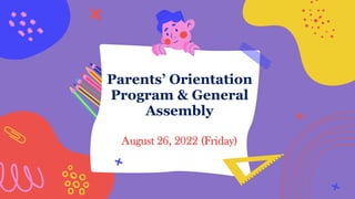 Parents’ Orientation
Program & General
Assembly
August 26, 2022 (Friday)
 