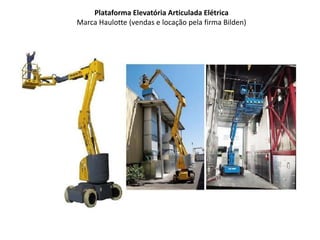 Plataforma Elevatória Articulada Elétrica
Marca Haulotte (vendas e locação pela firma Bilden)
 