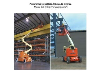 Plataforma Elevatória Articulada Elétrica
Marca JLG (http://www.jlg.com/)
 