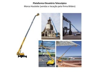 Plataforma Elevatória Telescópica
Marca Haulotte (vendas e locação pela firma Bilden)
 