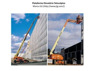 Plataforma Elevatória Telescópica
Marca JLG (http://www.jlg.com/)
 