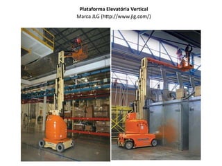 Plataforma Elevatória Vertical
Marca JLG (http://www.jlg.com/)
 