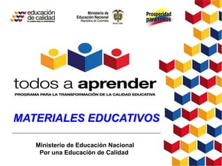 MATERIALES EDUCATIVOS

   Ministerio de Educación Nacional
    Por una Educación de Calidad
 