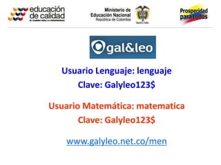 Usuario Lenguaje: lenguaje
     Clave: Galyleo123$

Usuario Matemática: matematica
       Clave: Galyleo123$

   www.galyleo.net.co/men
 