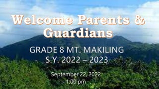 GRADE 8 MT. MAKILING
S.Y. 2022 – 2023
September 22, 2022
1:00 pm
 