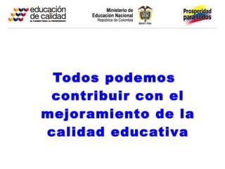 Todos podemos
 contribuir con el
mejoramiento de la
calidad educativa
 