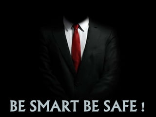 BE SMART BE SAFE ! 
