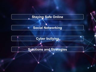 Staying Safe Online 
Social Networking 
Cyber bullying 
Solutions and Strategies 
 