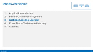 23.03.2017 7
Inhaltsverzeichnis
1. Application under test
2. Für die QS relevante Systeme
3. Wichtige Lessons-Learned
4. Kurze Demo Testautomatisierung
5. Ausblick
 