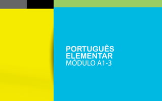 PORTUGUÊS:
FUNDAMENTAL I
PORTUGUÊS
ELEMENTAR
MÓDULO A1-3
 
