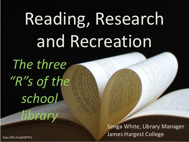 Reading, Research                 and Recreation     The three    “R”s of the      school      library                    ...