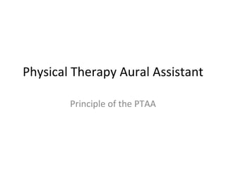 Physical Therapy Aural Assistant Principle of the PTAA 