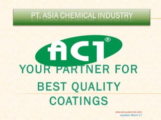 YOUR PARTNER FOR
BEST QUALITY
COATINGS
www.aci-yuwon-biz.com
Updated: March’17
 
