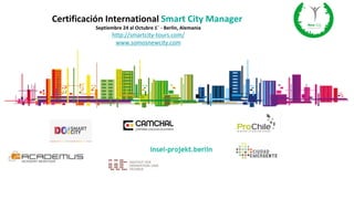 Certificación International Smart City Manager
Septiembre 24 al Octubre 1° - Berlín, Alemania
http://smartcity-tours.com/
www.somosnewcity.com
 