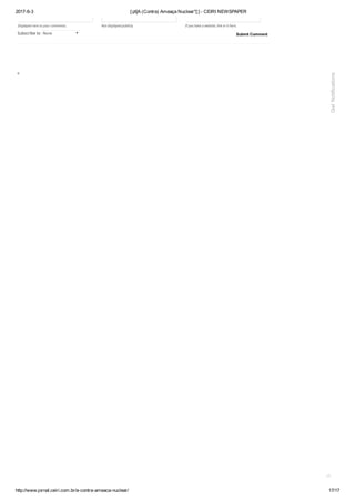 2017­6­3 [:pt]A (Contra) Ameaça Nuclear*[:] ­ CEIRI NEWSPAPER
http://www.jornal.ceiri.com.br/a­contra­ameaca­nuclear/ 17/17
Displayed next to your comments. Not displayed publicly. If you have a website, link to it here.
Submit CommentSubscribe to None

Get Notifications
 