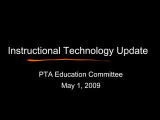 Instructional Technology Update
PTA Education Committee
May 1, 2009
 