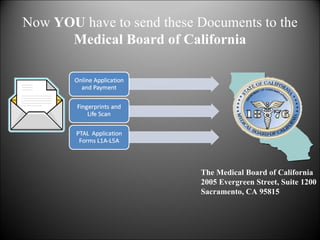 Now  YOU  have to send these Documents to the  Medical Board of California The Medical Board of California 2005 Evergreen Street, Suite 1200 Sacramento, CA 95815 