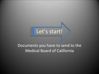 Let’s start! Documents you have to send to the Medical Board of California 