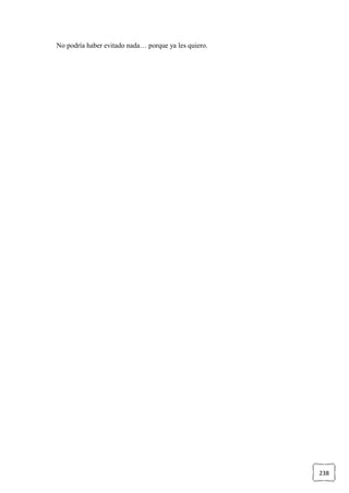 238
No podría haber evitado nada… porque ya les quiero.
 