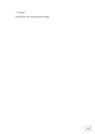 405
—Te quiero.
Nuestro beso sabe a la esencia de los sueños.
 