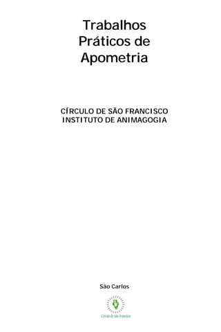Trabalhos 
Práticos de 
Apometria 
CÍRCULO DE SÃO FRANCISCO 
INSTITUTO DE ANIMAGOGIA 
São Carlos 
 