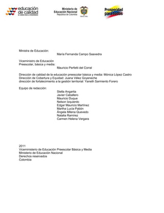 Ministra de Educación:
                              María Fernanda Campo Saavedra

Viceministro de Educación
Preescolar, ...