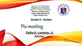 Republic of the Philippines
Department of Education
Region X – Northern Mindanao
Division of Ozamiz City
Cogon Integrated School
Cogon Ozamiz City
Grade 8 - Amber
Eddie A. Lumaras, Jr.
Adviser
 
