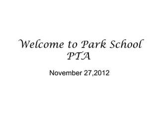 Welcome to Park School
        PTA
     November 27,2012
 