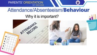 Attendance/Absenteeism/Behaviour
PARENTS’ ORIENTATION
S.Y 2023-2024
Why it is important?
 