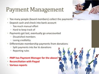 Payment Management
• Too many people (board members) collect the payments
• Deposit cash and check into bank account
• Too...