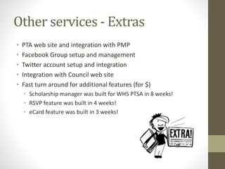 Other services - Extras
• PTA web site and integration with PMP
• Facebook Group setup and management
• Twitter account se...