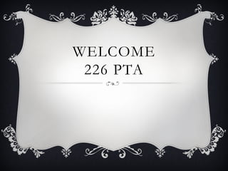 WELCOME 
226 PTA 
 
