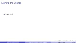 Starting the Change
Tests first
Sveta Smirnova (Percona) War story: removing offensive language March 27, 2025 15 / 22
 