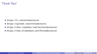 Thank You!
https://x.com/svetsmirnova
https://github.com/svetasmirnova
https://www.linkedin.com/in/svetsmirnova/
https://www.slideshare.net/SvetaSmirnova/
Sveta Smirnova (Percona) War story: removing offensive language March 27, 2025 22 / 22
 