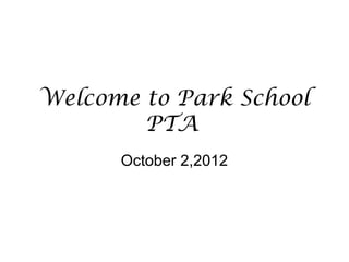 Welcome to Park School
        PTA
      October 2,2012
 